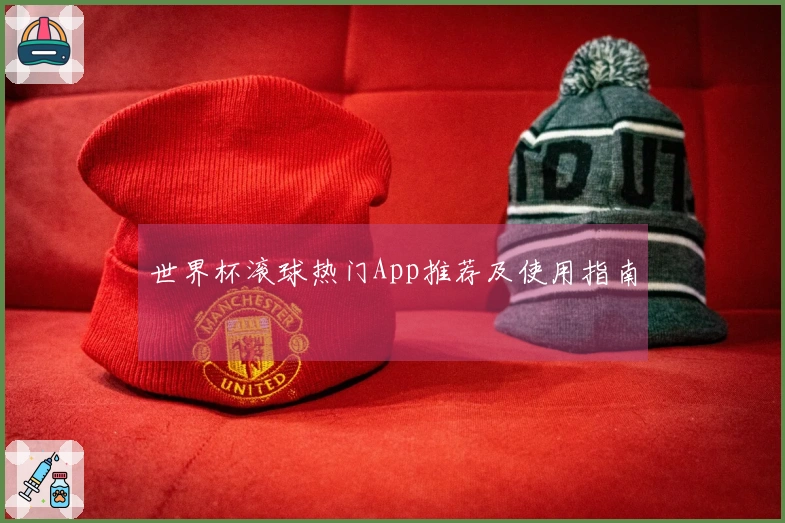 世界杯滚球热门App推荐及使用指南