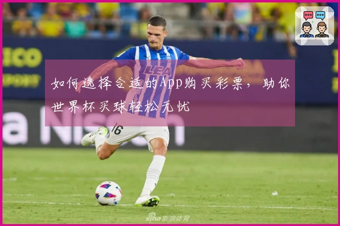 如何选择合适的App购买彩票，助你世界杯买球轻松无忧